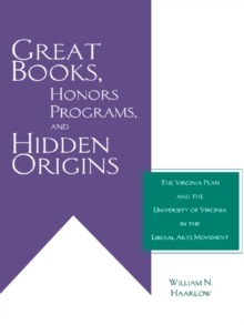 Great Books, Honors Programs, and Hidden Origins : The Virginia Plan and the University of Virginia in the Liberal Arts Movement