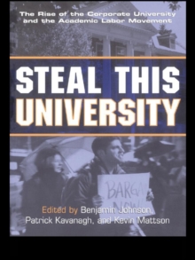 Steal This University : The Rise of the Corporate University and the Academic Labor Movement