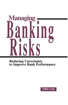 Managing Banking Risks : Reducing Uncertainty to Improve Bank Performance