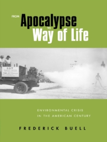 From Apocalypse to Way of Life : Environmental Crisis in the American Century