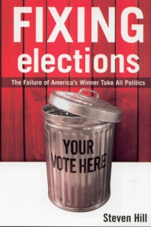 Fixing Elections : The Failure of America's Winner Take All Politics