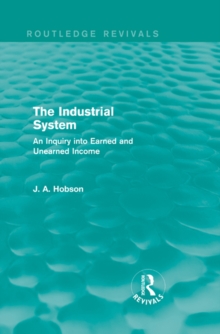 The Industrial System (Routledge Revivals) : An Inquiry into Earned and Unearned Income