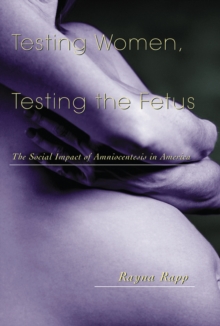 Testing Women, Testing the Fetus : The Social Impact of Amniocentesis in America