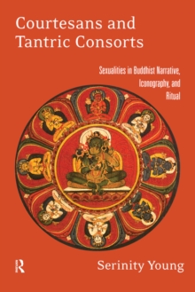 Courtesans and Tantric Consorts : Sexualities in Buddhist Narrative, Iconography, and Ritual