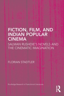 Fiction, Film, and Indian Popular Cinema : Salman Rushdie's Novels and the Cinematic Imagination