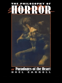 The Philosophy of Horror : Or, Paradoxes of the Heart