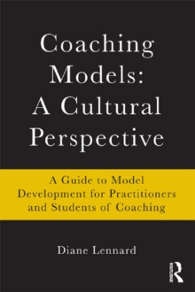 Coaching Models: A Cultural Perspective : A Guide to Model Development: for Practitioners and Students of Coaching