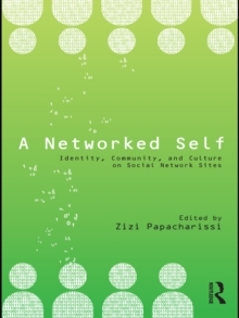 A Networked Self : Identity, Community, and Culture on Social Network Sites