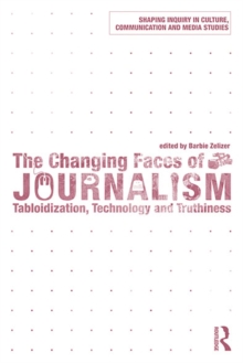 The Changing Faces of Journalism : Tabloidization, Technology and Truthiness