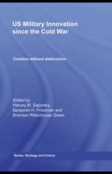 US Military Innovation since the Cold War : Creation Without Destruction