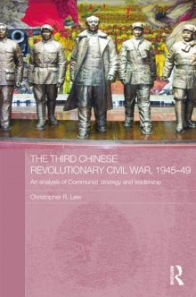 The Third Chinese Revolutionary Civil War, 1945-49 : An Analysis of Communist Strategy and Leadership