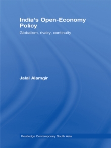 Indias Open-Economy Policy : Globalism, Rivalry, Continuity