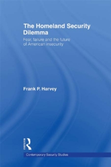 The Homeland Security Dilemma : Fear, Failure and the Future of American Insecurity