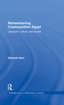 Remembering Cosmopolitan Egypt : Literature, culture, and empire