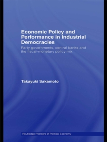 Economic Policy and Performance in Industrial Democracies : Party Governments, Central Banks and the Fiscal-Monetary Policy Mix