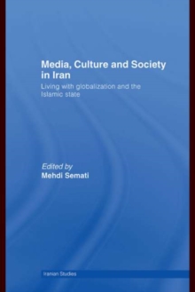 Media, Culture and Society in Iran : Living with Globalization and the Islamic State