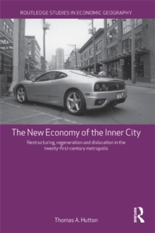 The New Economy of the Inner City : Restructuring, Regeneration and Dislocation in the 21st Century Metropolis