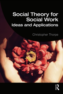 Social Theory for Social Work : Ideas and Applications