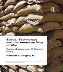 Ethics, Technology and the American Way of War : Cruise Missiles and US Security Policy