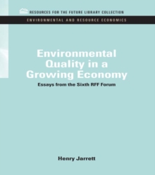 Environmental Quality in a Growing Economy : Essays from the Sixth RFF Forum