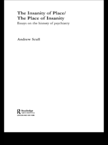 The Insanity of Place / The Place of Insanity : Essays on the History of Psychiatry