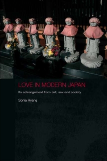 Love in Modern Japan : Its Estrangement from Self, Sex and Society