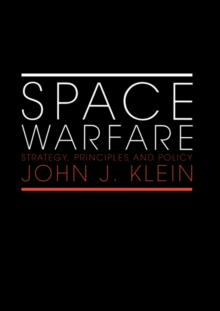 Space Warfare : Strategy, Principles and Policy