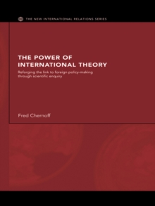 The Power of International Theory : Reforging the Link to Foreign Policy-Making through Scientific Enquiry