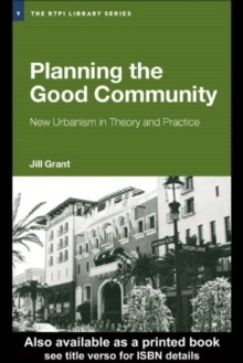 Planning the Good Community : New Urbanism in Theory and Practice