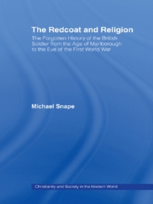 The Redcoat and Religion : The Forgotten History of the British Soldier from the Age of Marlborough to the Eve of the First World War