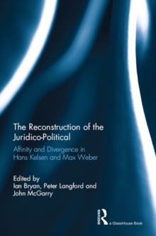 The Reconstruction of the Juridico-Political : Affinity and Divergence in Hans Kelsen and Max Weber