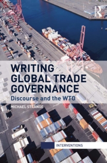 Writing Global Trade Governance : Discourse and the WTO