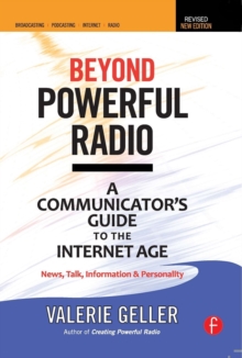 Beyond Powerful Radio : A Communicator's Guide to the Internet Age-News, Talk, Information & Personality for Broadcasting, Podcasting, Internet, Radio