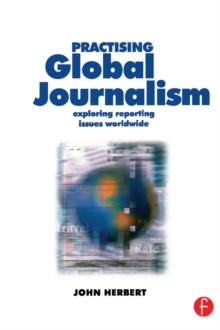 Practising Global Journalism : Exploring reporting issues worldwide