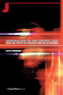 Journalism in the Digital Age : Theory and practice for broadcast, print and online media