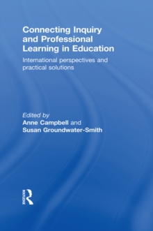 Connecting Inquiry and Professional Learning in Education : International Perspectives and Practical Solutions