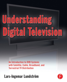 Understanding Digital Television : An Introduction to DVB Systems with Satellite, Cable, Broadband and Terrestrial TV Distribution