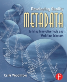 Developing Quality Metadata : Building Innovative Tools and Workflow Solutions