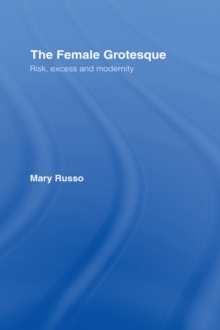 The Female Grotesque : Risk, Excess and Modernity