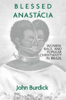 Blessed Anastacia : Women, Race and Popular Christianity in Brazil