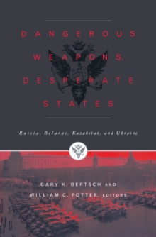 Dangerous Weapons, Desperate States : Russia, Belarus, Kazakstan and Ukraine