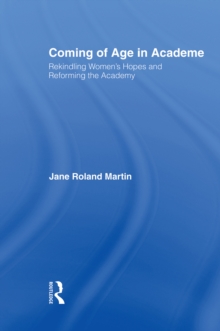 Coming of Age in Academe : Rekindling Women's Hopes and Reforming the Academy