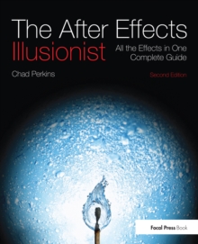 The After Effects Illusionist : All the Effects in One Complete Guide