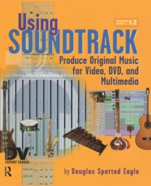 Using Soundtrack : Produce Original Music for Video, DVD, and Multimedia