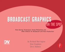 Broadcast Graphics On the Spot : Timesaving Techniques Using Photoshop and After Effects for Broadcast and Post Production