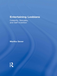 Entertaining Lesbians : Celebrity, Sexuality, and Self-Invention