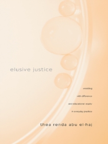 Elusive Justice : Wrestling with Difference and Educational Equity in Everyday Practice