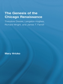 The Genesis of the Chicago Renaissance : Theodore Dreiser, Langston Hughes, Richard Wright, and James T. Farrell