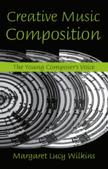 Creative Music Composition : The Young Composer's Voice