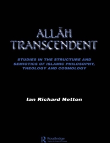 Allah Transcendent : Studies in the Structure and Semiotics of Islamic Philosophy, Theology and Cosmology